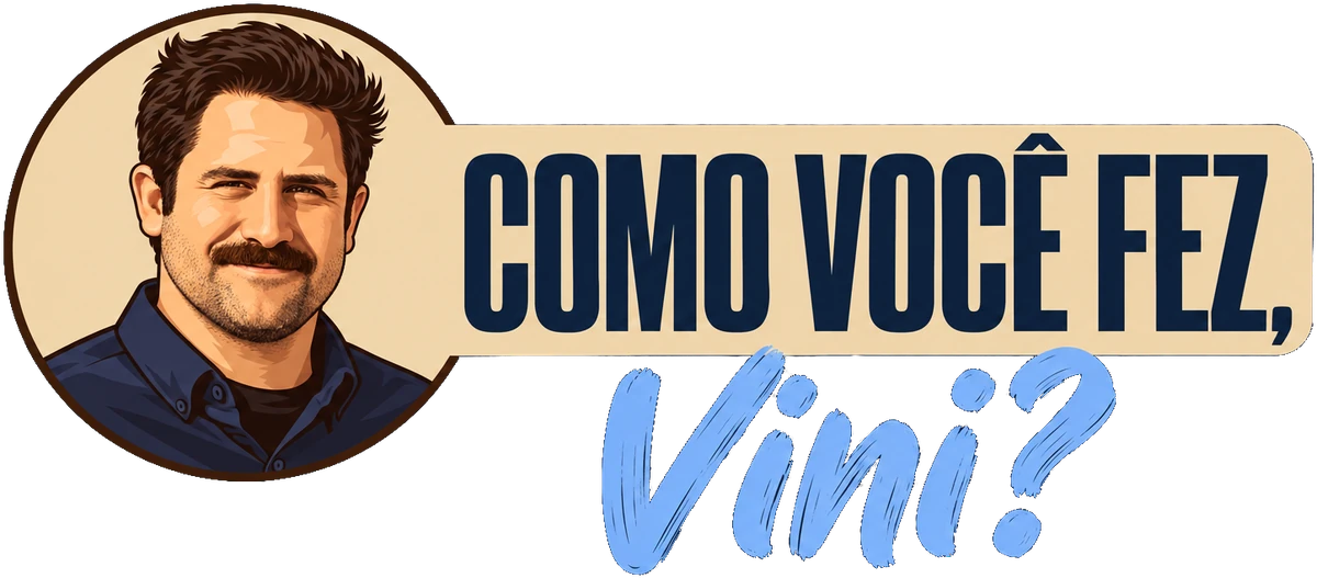 Como você fez, Vini?